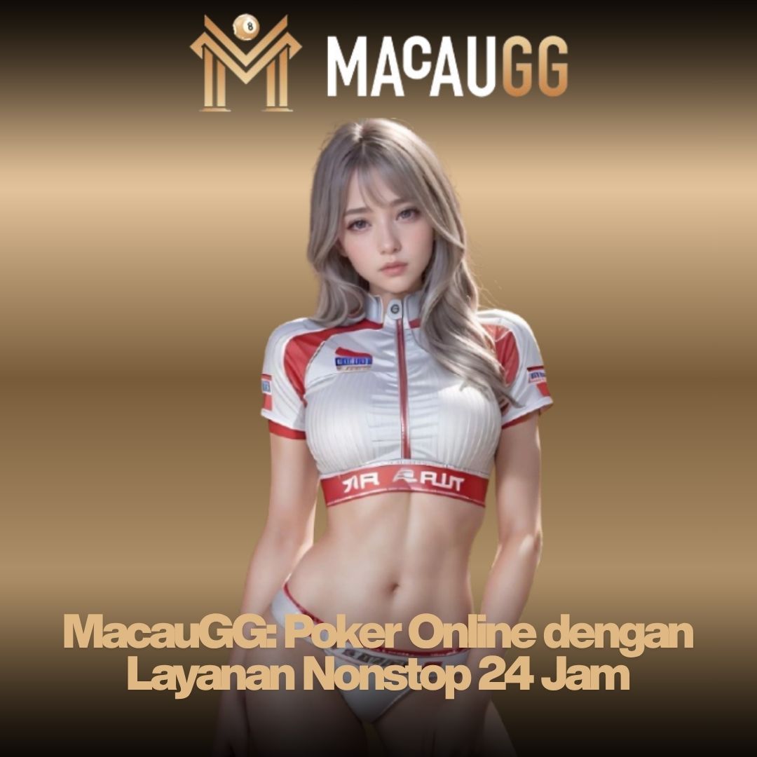 MacauGG: Poker Online dengan Layanan Nonstop 24 Jam